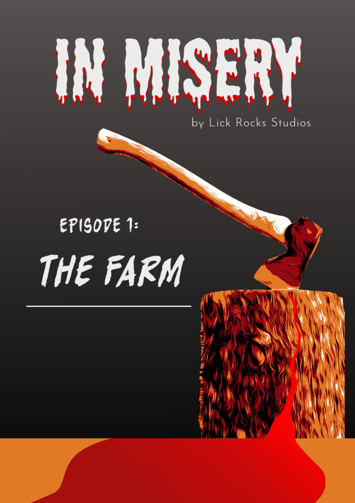 Cover art for In Misery - Episode 1: The Farm by Lick Rocks Studios. The image showcases an axe buried in a log, which is bleeding a pool of blood into the foreground.